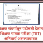 शिक्षक संवर्गातून पदोन्नती देतांना शिक्षक पात्रता परीक्षा (TET) अनिवार्य असल्याबाबत teacher eligibil...